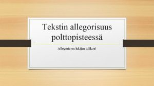 Tekstin allegorisuus polttopisteess Allegoria on lukijan tulikoe Tyypillisi