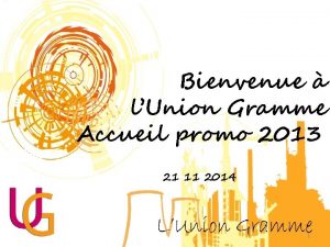 Bienvenue lUnion Gramme Accueil promo 2013 21 11