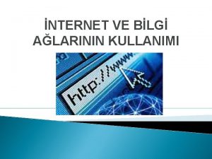 NTERNET VE BLG ALARININ KULLANIMI NTERNET NEDR nternet