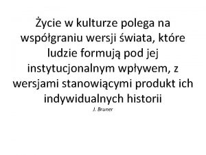 ycie w kulturze polega na wspgraniu wersji wiata