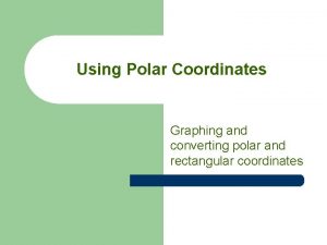 Using Polar Coordinates Graphing and converting polar and