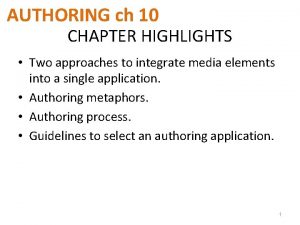 AUTHORING ch 10 CHAPTER HIGHLIGHTS Two approaches to