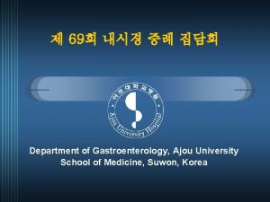 69 Department of Gastroenterology Ajou University School of