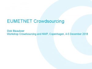 EUMETNET Crowdsourcing Dick Blaauboer Workshop Crowdsourcing and NWP