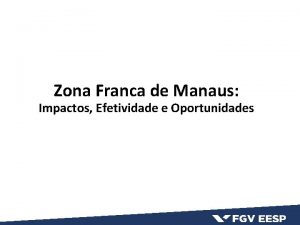 Zona Franca de Manaus Impactos Efetividade e Oportunidades
