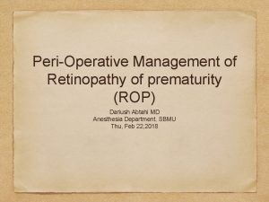 PeriOperative Management of Retinopathy of prematurity ROP Dariush