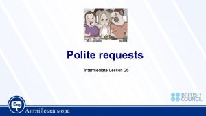 Polite requests Intermediate Lesson 26 Today we are