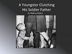 A Youngster Clutching His Soldier Father By Madison