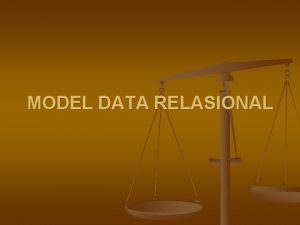 MODEL DATA RELASIONAL Definisi model yang menyajikan database