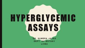 HYPERGLYCEMIC ASSAYS DR SUMERA JAVAD DEPT OF BOTANY