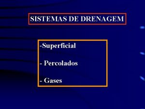 SISTEMAS DE DRENAGEM Superficial Percolados Gases DRENAGEM SUPERFICIAL