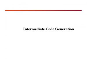 Intermediate Code Generation Introduction v v v Intermediate