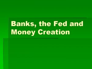 Banks the Fed and Money Creation Money Creation