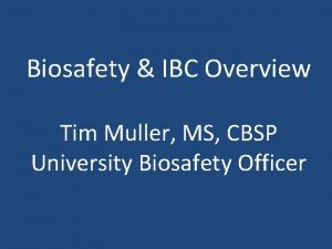 Biosafety IBC Overview Tim Muller MS CBSP University