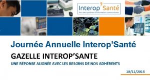 Journe Annuelle InteropSant GAZELLE INTEROPSANTE UNE RPONSE ALIGNE