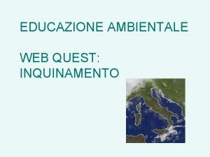 EDUCAZIONE AMBIENTALE WEB QUEST INQUINAMENTO INTRODUZIONE Avete tutti