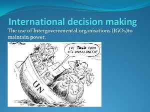 International decision making The use of Intergovernmental organisations