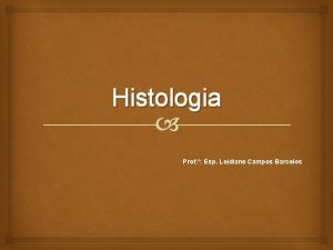 Histologia Prof Esp Leidiane Campos Barcelos Introduo Histologia