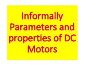 Informally Parameters and properties of DC Motors Operating