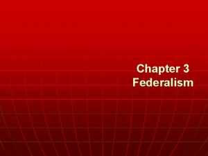 Chapter 3 Federalism n WHO GOVERNS 1 Where