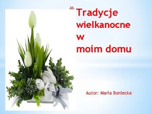 Tradycje wielkanocne w moim domu Autor Maria Boniecka