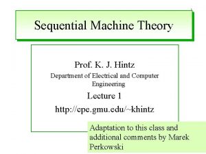 1 Sequential Machine Theory Prof K J Hintz