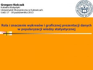 Grzegorz Koczak Katedra Statystyki Uniwersytet Ekonomiczny w Katowicach