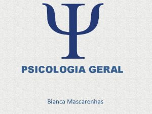 PSICOLOGIA GERAL Bianca Mascarenhas INTRODUO AO PENSAMENTO PSICOLGICO