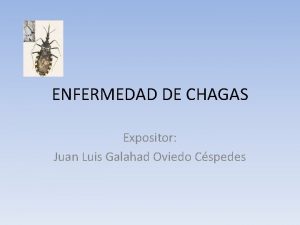 ENFERMEDAD DE CHAGAS Expositor Juan Luis Galahad Oviedo