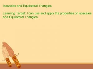 Isosceles and Equilateral Triangles Learning Target I can