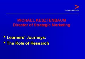 MICHAEL KESZTENBAUM Director of Strategic Marketing Learners Journeys