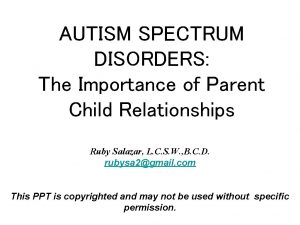 AUTISM SPECTRUM DISORDERS The Importance of Parent Child