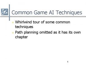 Common Game AI Techniques Whirlwind tour of some