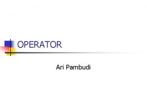OPERATOR Ari Pambudi Penggunaan Operator Apa itu Operator