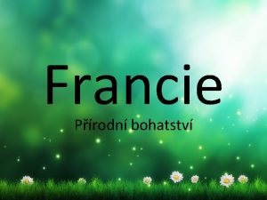 Francie Prodn bohatstv Francie oplv prodnmi pamtkami rznorodost