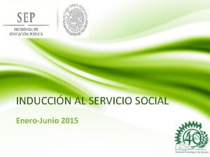 INDUCCIN AL SERVICIO SOCIAL EneroJunio 2015 SERVICIO SOCIAL