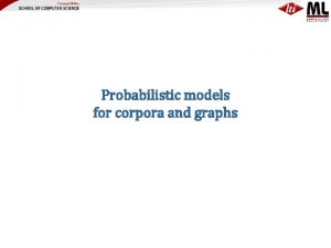 Probabilistic models for corpora and graphs Review some