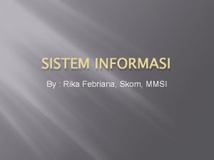 SISTEM INFORMASI By Rika Febriana Skom MMSI Silabus