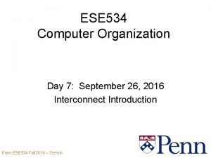 ESE 534 Computer Organization Day 7 September 26