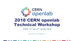 2018 CERN openlab Technical Workshop CERN 11 th