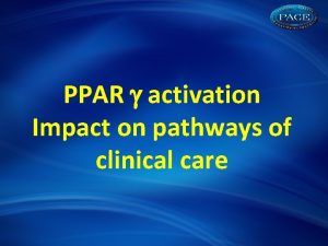 PPAR activation Impact on pathways of clinical care