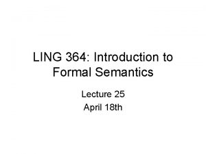 LING 364 Introduction to Formal Semantics Lecture 25