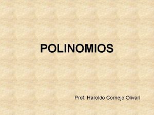 POLINOMIOS Prof Haroldo Cornejo Olivar Definicin Se llama