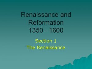 Renaissance and Reformation 1350 1600 Section 1 The