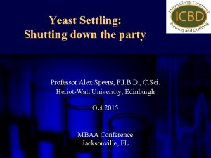 Yeast Settling Shutting down the party Professor Alex