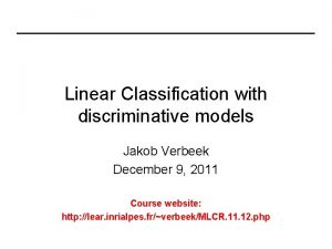 Linear Classification with discriminative models Jakob Verbeek December