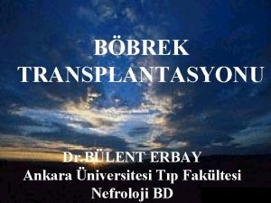 BBREK TRANSPLANTASYONU Dr BLENT ERBAY Ankara niversitesi Tp