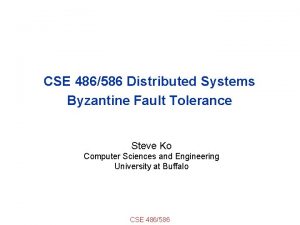 CSE 486586 Distributed Systems Byzantine Fault Tolerance Steve