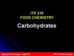 ITP 210 FOOD CHEMISTRY Carbohydrates Bagian Kimia Pangan