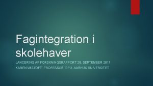 Fagintegration i skolehaver LANCERING AF FORSKNINGSRAPPORT 28 SEPTEMBER